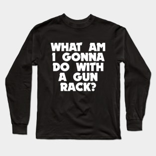 A gun rack? Long Sleeve T-Shirt